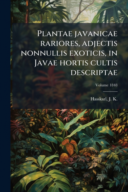 PLANTAE JAVANICAE RARIORES, ADJECTIS NONNULLIS EXOTICIS, IN