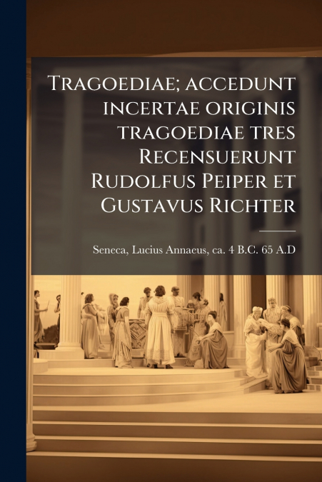 TRAGOEDIAE, ACCEDUNT INCERTAE ORIGINIS TRAGOEDIAE TRES RECEN