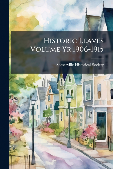 HISTORIC LEAVES VOLUME YR.1906-1915