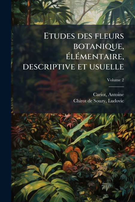 ETUDES DES FLEURS BOTANIQUE, ELEMENTAIRE, DESCRIPTIVE ET USU