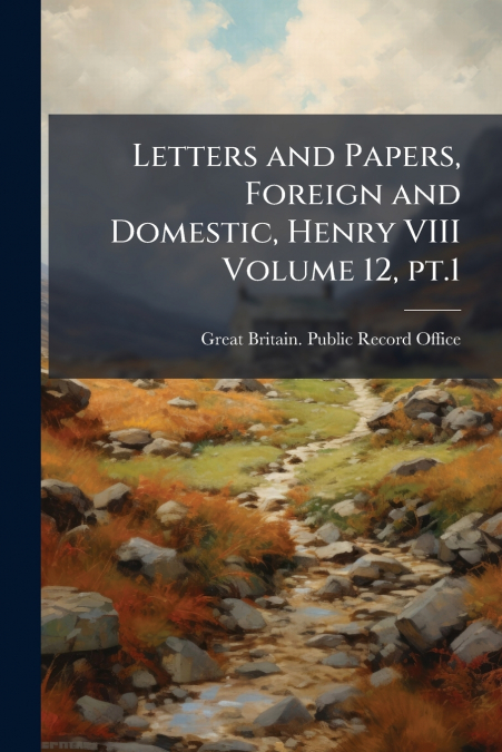 LETTERS AND PAPERS, FOREIGN AND DOMESTIC, HENRY VIII VOLUME