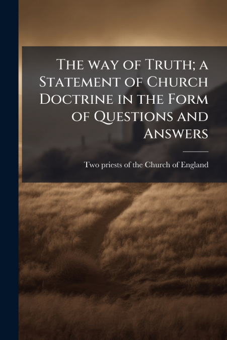 THE WAY OF TRUTH, A STATEMENT OF CHURCH DOCTRINE IN THE FORM