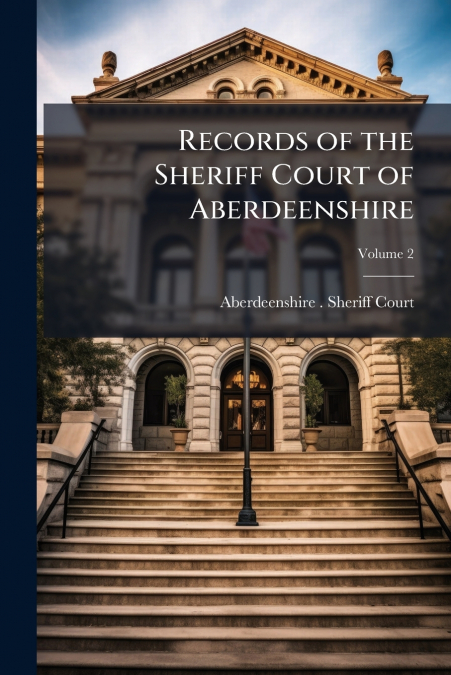 RECORDS OF THE SHERIFF COURT OF ABERDEENSHIRE, VOLUME 2