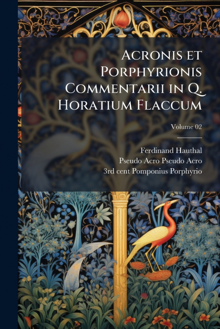 ACRONIS ET PORPHYRIONIS COMMENTARII IN Q. HORATIUM FLACCUM,