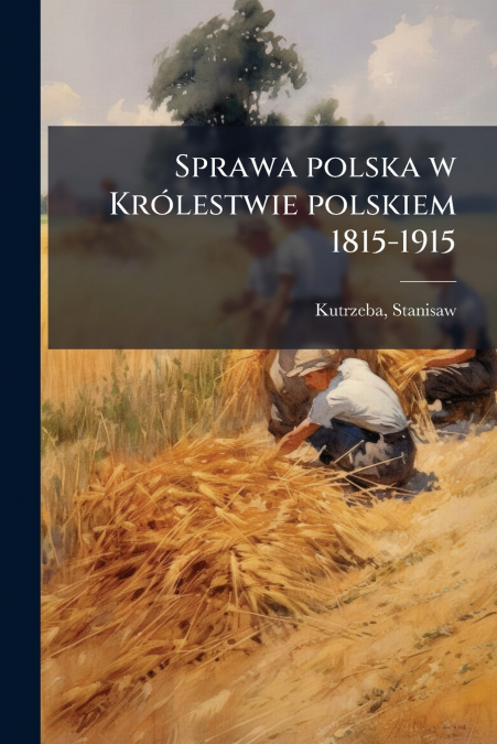 SPRAWA POLSKA W KROLESTWIE POLSKIEM 1815-1915