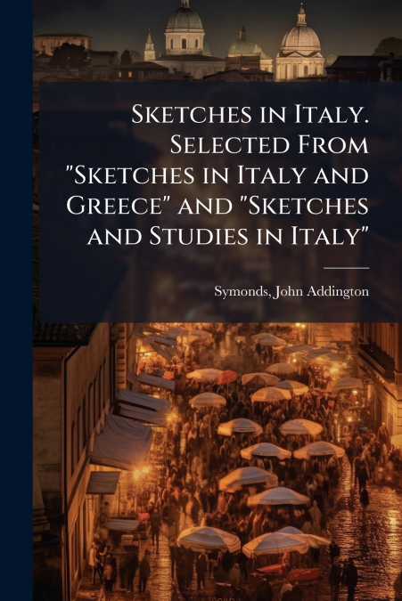 SKETCHES IN ITALY. SELECTED FROM 'SKETCHES IN ITALY AND GREE