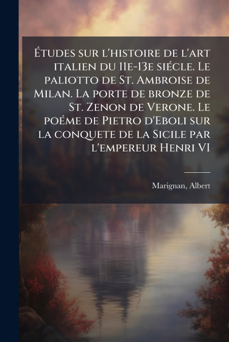 ETUDES SUR L?HISTOIRE DE L?ART ITALIEN DU 11E-13E SIECLE. LE