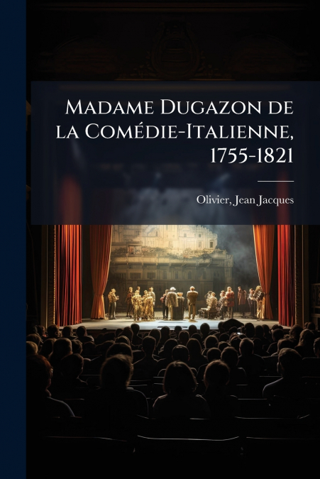 MADAME DUGAZON DE LA COMEDIE-ITALIENNE, 1755-1821
