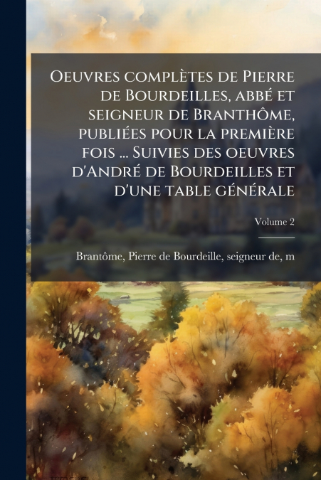 OEUVRES COMPLETES DE PIERRE DE BOURDEILLES, ABBE ET SEIGNEUR