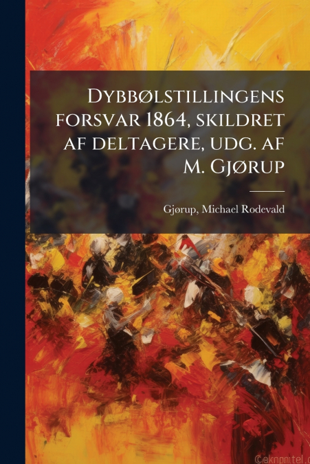 DYBB�LSTILLINGENS FORSVAR 1864, SKILDRET AF DELTAGERE, UDG.