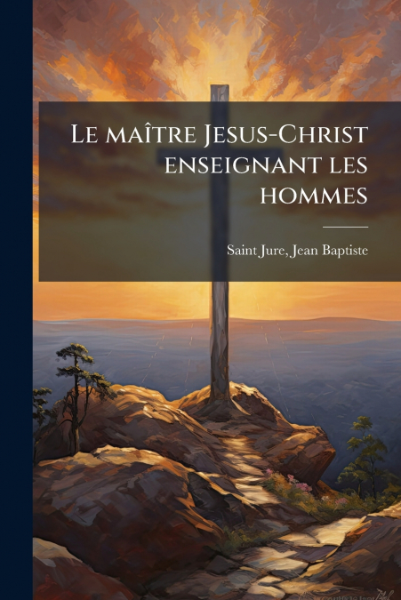 LE MAITRE JESUS-CHRIST ENSEIGNANT LES HOMMES