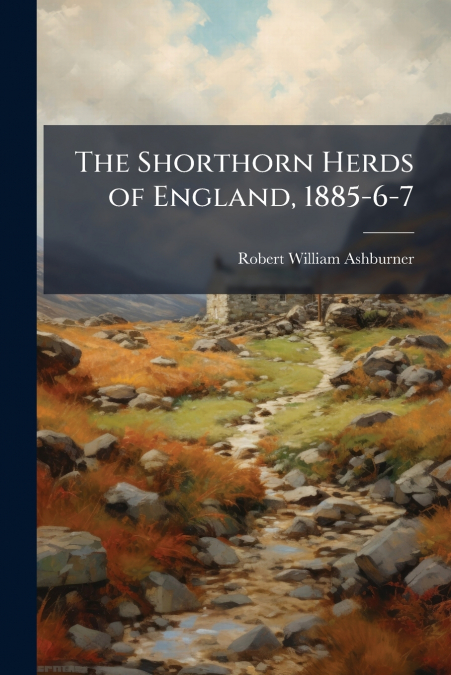 THE SHORTHORN HERDS OF ENGLAND, 1885-6-7