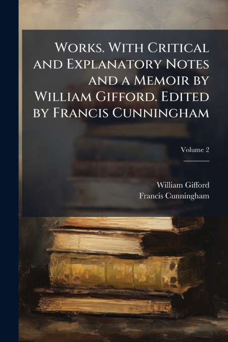 WORKS, WITH NOTES CRITICAL AND EXPLANATORY AND A BIOGRAPHICA