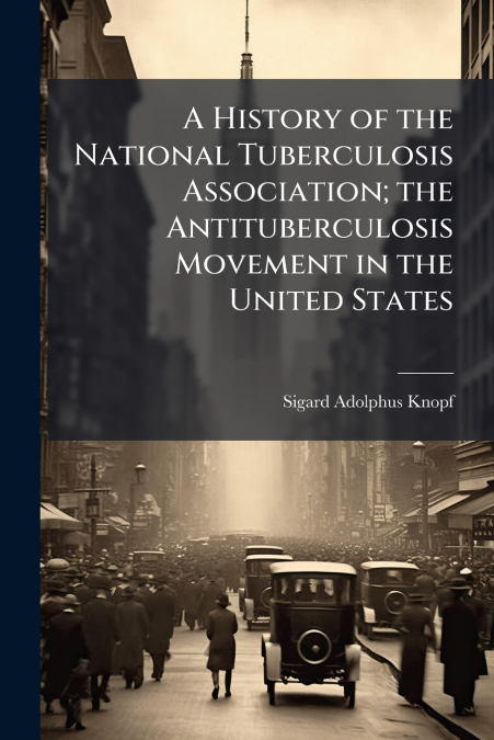 A HISTORY OF THE NATIONAL TUBERCULOSIS ASSOCIATION, THE ANTI