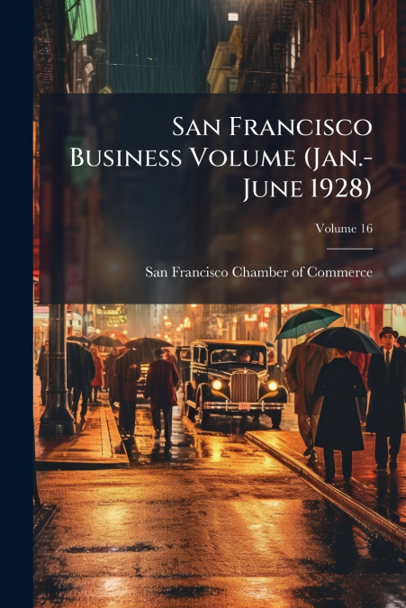 SAN FRANCISCO BUSINESS VOLUME (JAN.-JUNE 1928), VOLUME 16