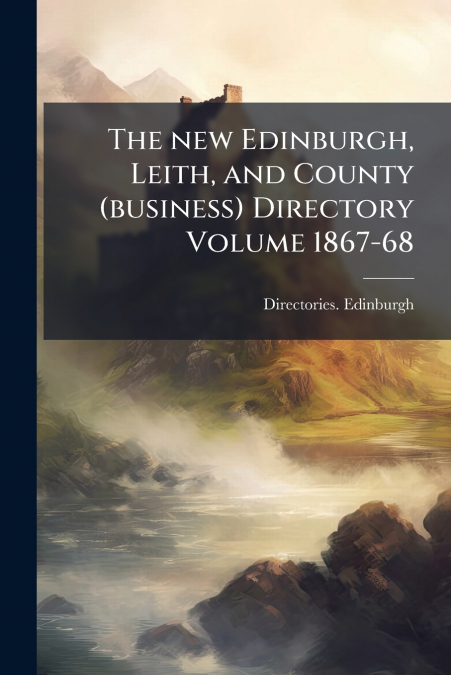 THE NEW EDINBURGH, LEITH, AND COUNTY (BUSINESS) DIRECTORY VO