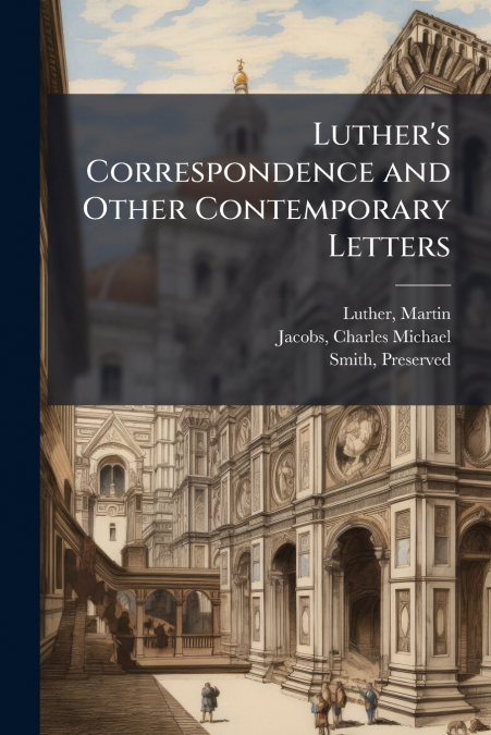 LUTHER?S CORRESPONDENCE AND OTHER CONTEMPORARY LETTERS