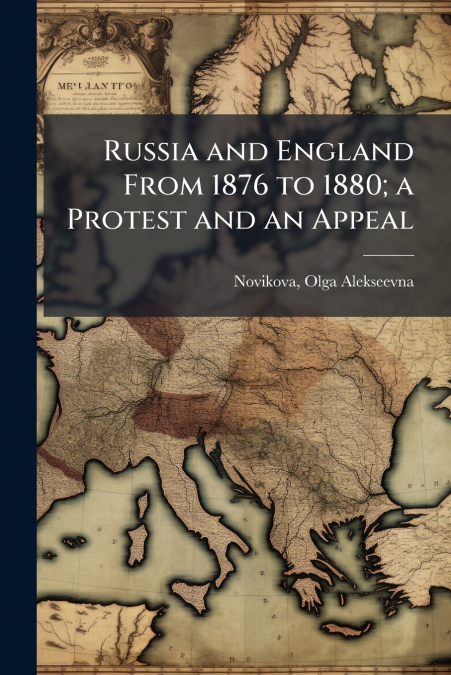 RUSSIA AND ENGLAND FROM 1876 TO 1880, A PROTEST AND AN APPEA