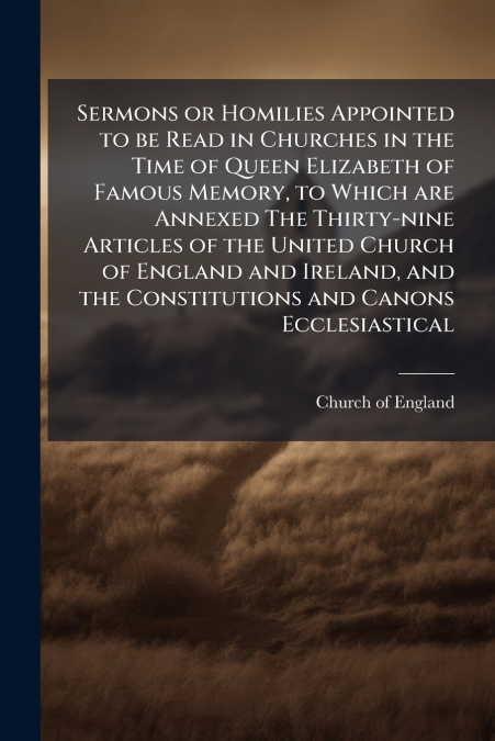 SERMONS OR HOMILIES APPOINTED TO BE READ IN CHURCHES IN THE