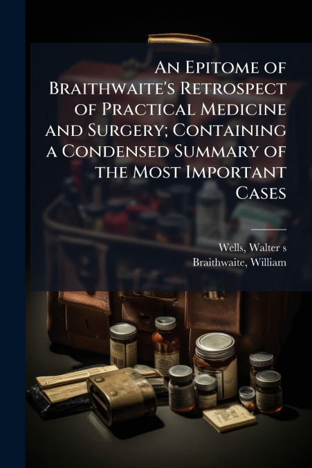 AN EPITOME OF BRAITHWAITE?S RETROSPECT OF PRACTICAL MEDICINE