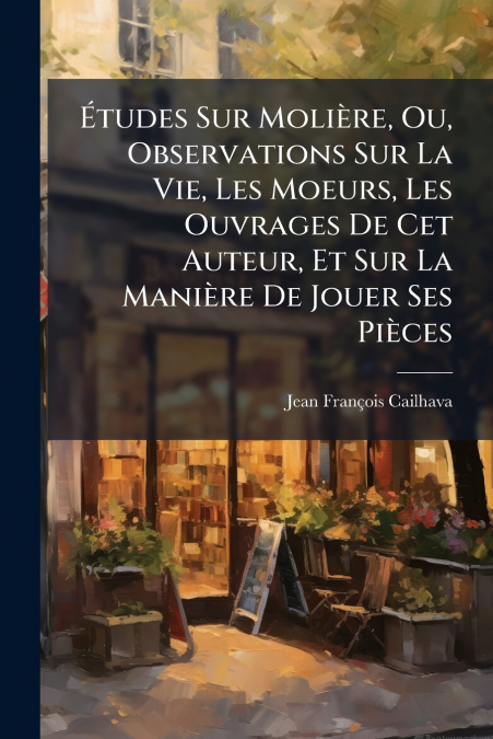 ETUDES SUR MOLIERE, OU, OBSERVATIONS SUR LA VIE, LES MOEURS,