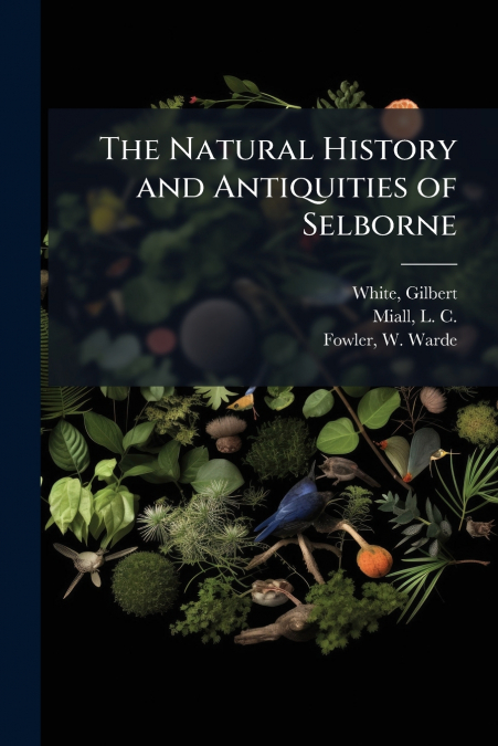 THE NATURAL HISTORY AND ANTIQUITIES OF SELBORNE