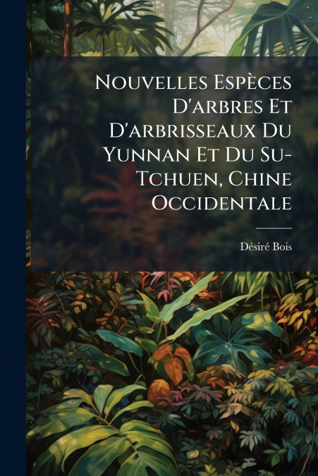 NOUVELLES ESPECES D?ARBRES ET D?ARBRISSEAUX DU YUNNAN ET DU