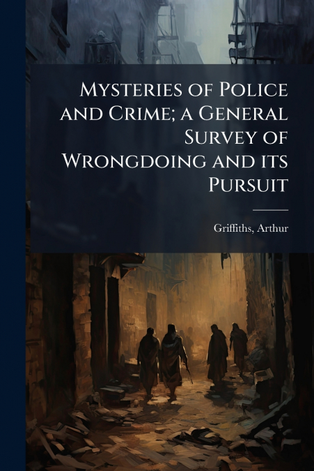 MYSTERIES OF POLICE AND CRIME, A GENERAL SURVEY OF WRONGDOIN