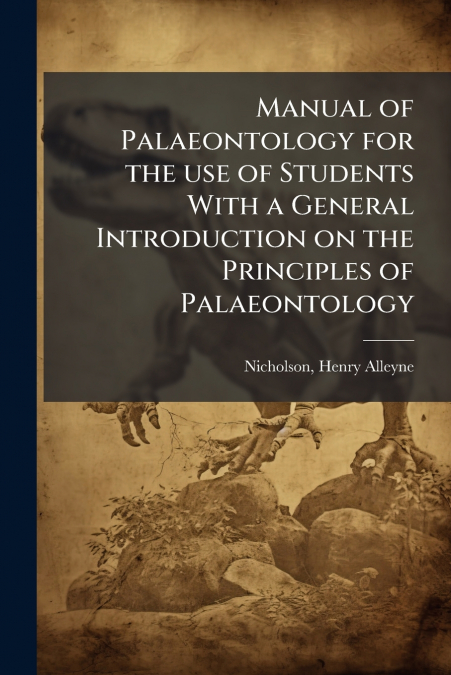 MANUAL OF PALAEONTOLOGY FOR THE USE OF STUDENTS WITH A GENER