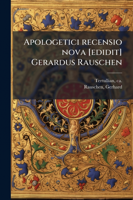 APOLOGETICI RECENSIO NOVA [EDIDIT] GERARDUS RAUSCHEN