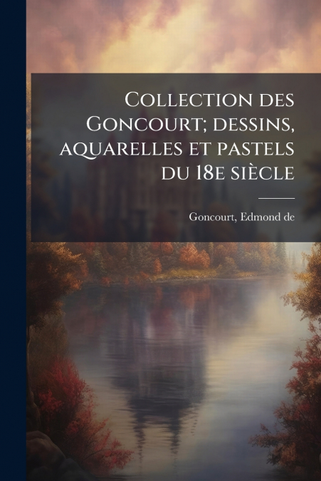 COLLECTION DES GONCOURT, DESSINS, AQUARELLES ET PASTELS DU 1