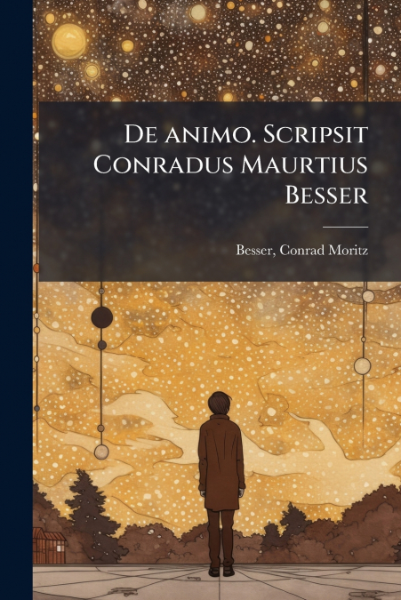 DE ANIMO. SCRIPSIT CONRADUS MAURTIUS BESSER