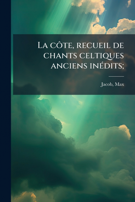 LA COTE, RECUEIL DE CHANTS CELTIQUES ANCIENS INEDITS,