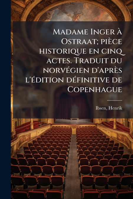 MADAME INGER A OSTRAAT, PIECE HISTORIQUE EN CINQ ACTES. TRAD