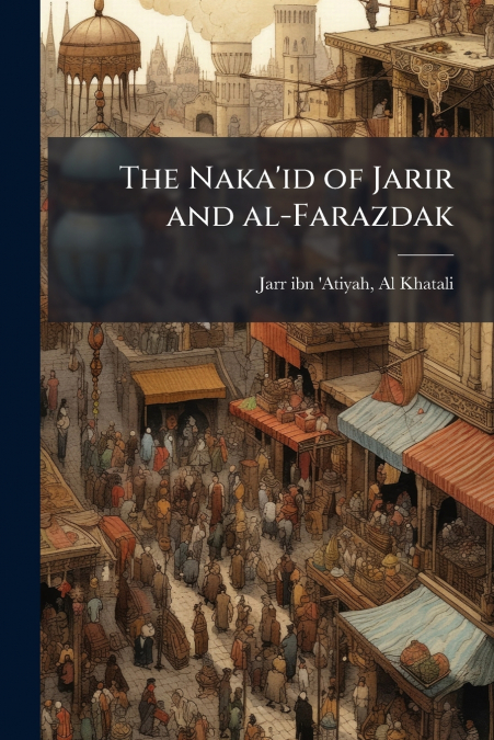 THE NAKA?ID OF JARIR AND AL-FARAZDAK