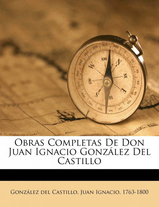 OBRAS COMPLETAS DE DON JUAN IGNACIO GONZALEZ DEL CASTILLO