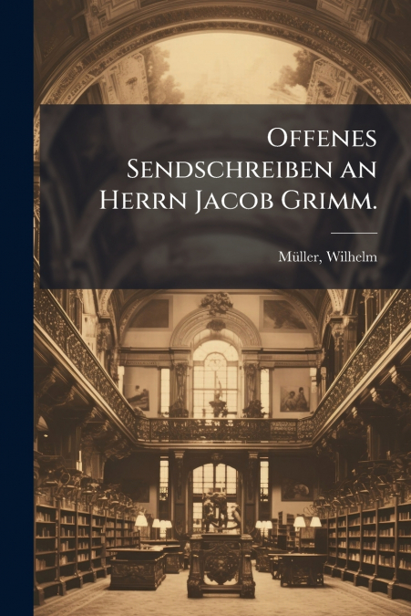 OFFENES SENDSCHREIBEN AN HERRN JACOB GRIMM.