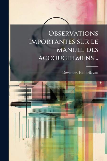 OBSERVATIONS IMPORTANTES SUR LE MANUEL DES ACCOUCHEMENS ..