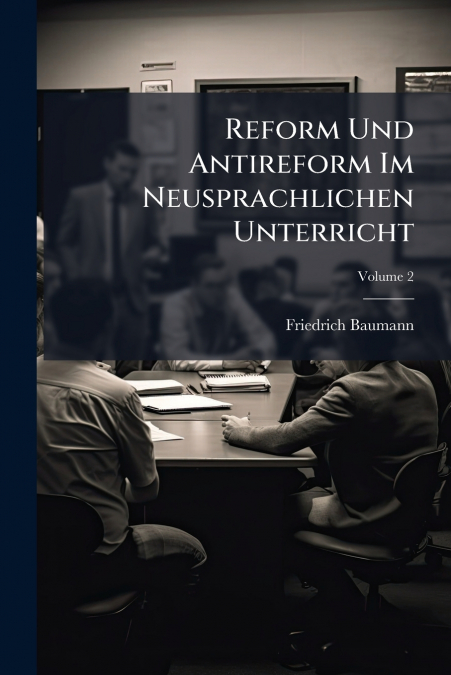 REFORM UND ANTIREFORM IM NEUSPRACHLICHEN UNTERRICHT, VOLUME