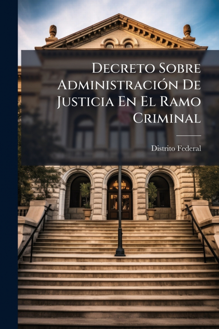 DECRETO SOBRE ADMINISTRACION DE JUSTICIA EN EL RAMO CRIMINAL
