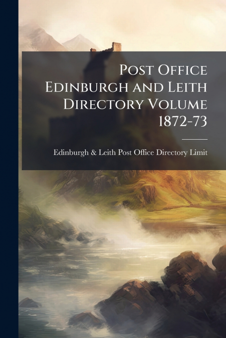POST OFFICE EDINBURGH AND LEITH DIRECTORY VOLUME 1872-73