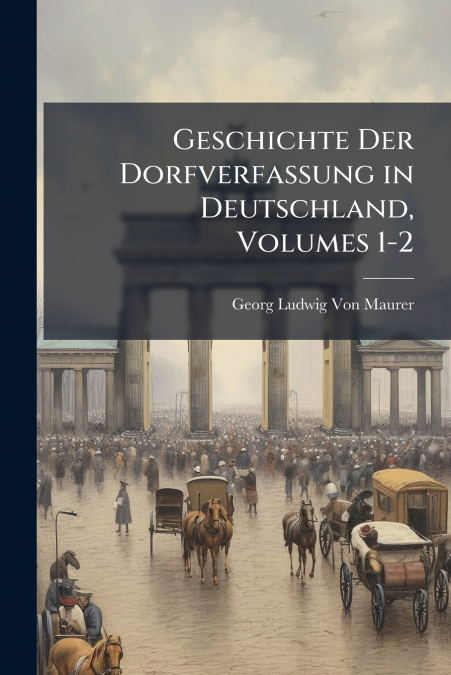GESCHICHTE DER DORFVERFASSUNG IN DEUTSCHLAND, VOLUMES 1-2