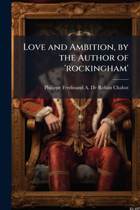 LOVE AND AMBITION, BY THE AUTHOR OF ?ROCKINGHAM?