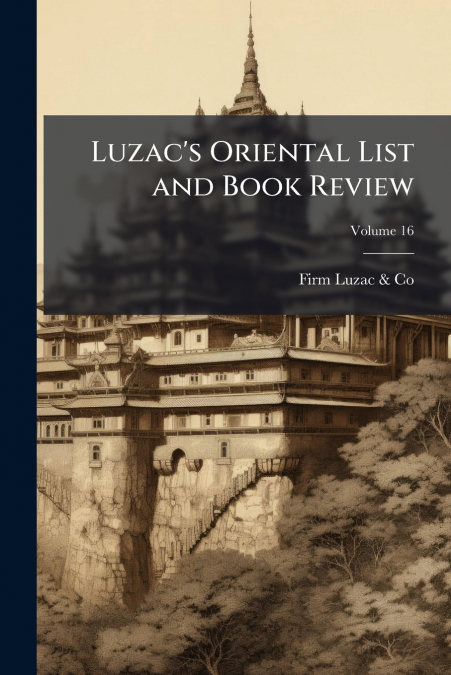 LUZAC?S ORIENTAL LIST AND BOOK REVIEW, VOLUME 16