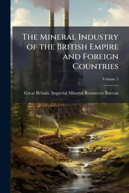 THE MINERAL INDUSTRY OF THE BRITISH EMPIRE AND FOREIGN COUNT