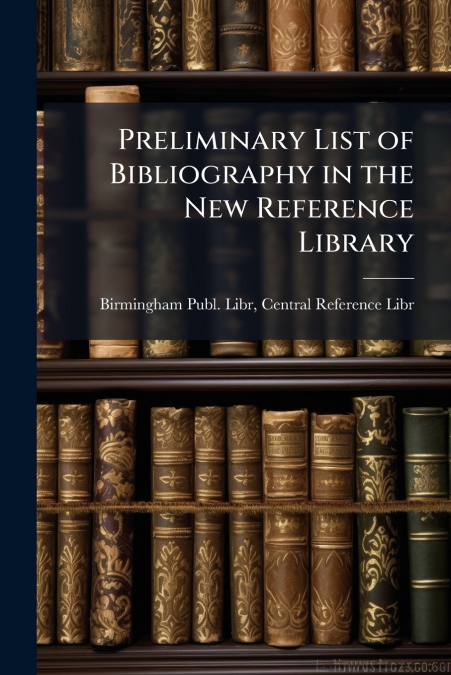 PRELIMINARY LIST OF BIBLIOGRAPHY IN THE NEW REFERENCE LIBRAR