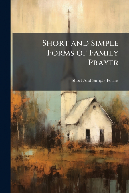 SHORT AND SIMPLE FORMS OF FAMILY PRAYER