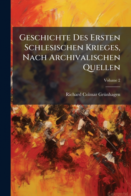 GESCHICHTE DES ERSTEN SCHLESISCHEN KRIEGES, NACH ARCHIVALISC