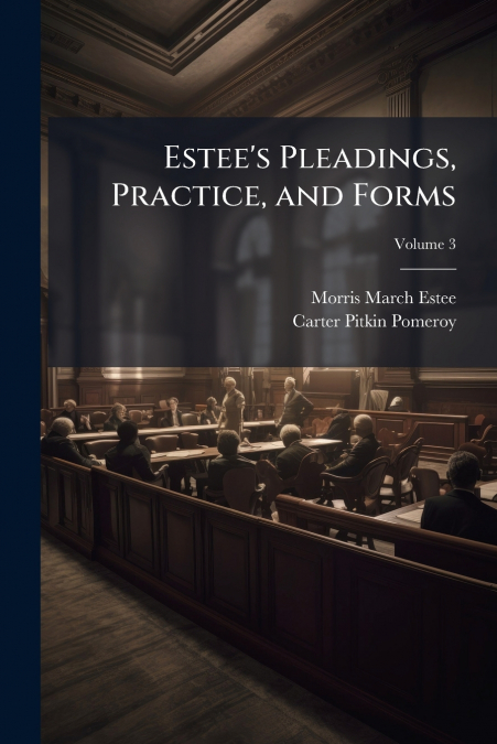 ESTEE?S PLEADINGS, PRACTICE, AND FORMS