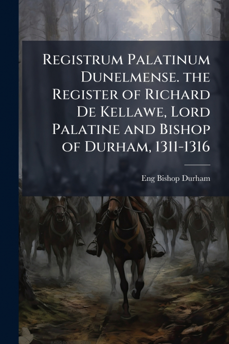 REGISTRUM PALATINUM DUNELMENSE. THE REGISTER OF RICHARD DE K